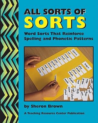 All Sorts Of Sorts: Word Sorts That Reinforce Spelling And Phonetic Patterns