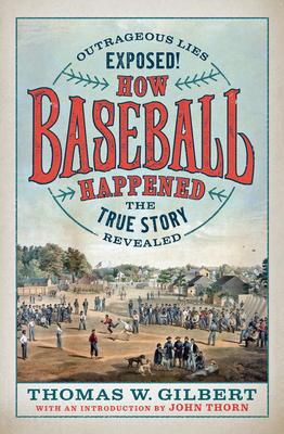 How Baseball Happened: Outrageous Lies Exposed! the True Story Revealed