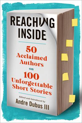 Reaching Inside: 50 Acclaimed Authors on 100 Unforgettable Short Stories