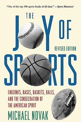 Joy of Sports, Revised: Endzones, Bases, Baskets, Balls, and the Consecration of the American Spirit