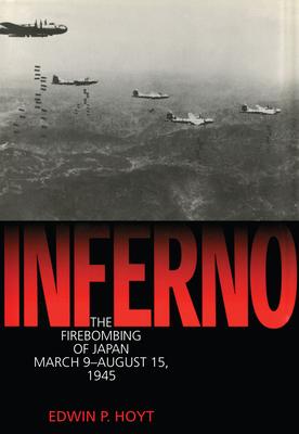 Inferno: The Firebombing of Japan, March 9-August 15,1945