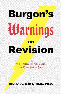 Burgon's Warnings on Revision of the Textus Receptus and the King James Bible