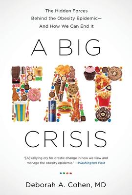 A Big Fat Crisis: The Hidden Forces Behind the Obesity Epidemic-And How We Can End It