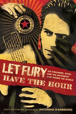 Let Fury Have the Hour: Joe Strummer, Punk, and the Movement That Shook the World