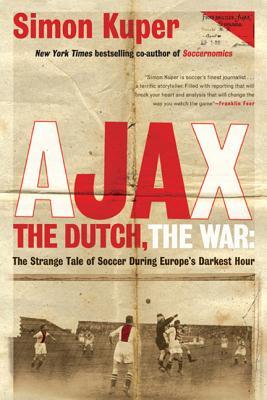 Ajax, the Dutch, the War: The Strange Tale of Soccer During Europe's Darkest Hour