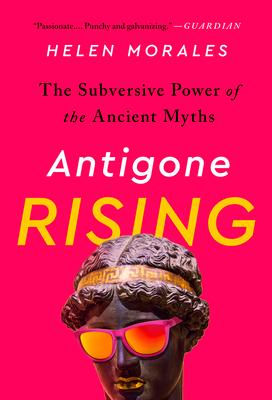 Antigone Rising: The Subversive Power of the Ancient Myths