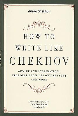 How to Write Like Chekhov: Advice and Inspiration, Straight from His Own Letters and Work