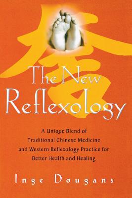 The New Reflexology: A Unique Blend of Traditional Chinese Medicine and Western Reflexology Practice for Better Health and Healing