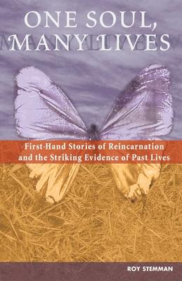 One Soul, Many Lives: First Hand Stories of Reincarnation and the Striking Evidence of Past Lives