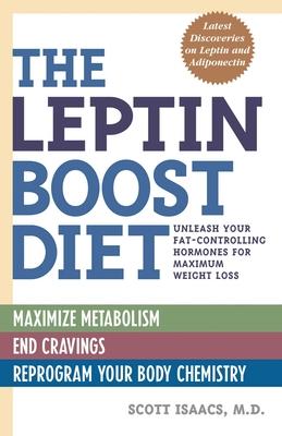 The Leptin Boost Diet: Unleash Your Fat-Controlling Hormones for Maximum Weight Loss