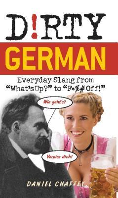 Dirty German: Everyday Slang from "What's Up?" to "F*%# Off!"