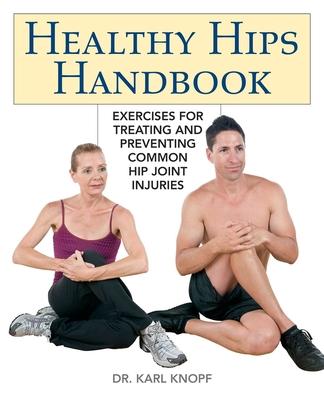 Healthy Hips Handbook: Exercises for Treating and Preventing Common Hip Joint Injuries