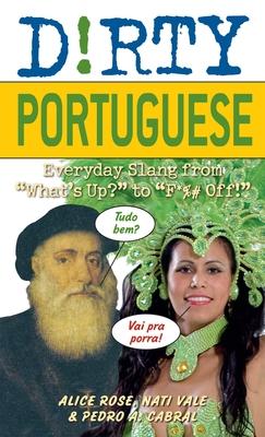 Dirty Portuguese: Everyday Slang from "What's Up?" to "F*%# Off!"