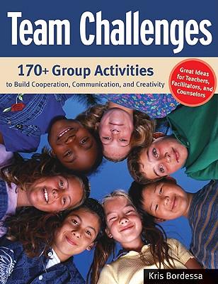 Team Challenges: 170+ Group Activities to Build Cooperation, Communication, and Creativity