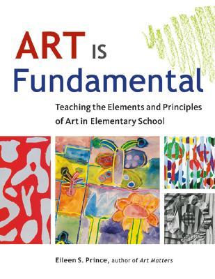 Art Is Fundamental: Teaching the Elements and Principles of Art in Elementary School