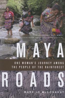 Maya Roads: One Woman's Journey Among the People of the Rainforest