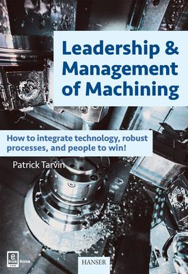 Leadership & Management of Machining: How to Integrate Technology, Robust Processes, and People to Win!