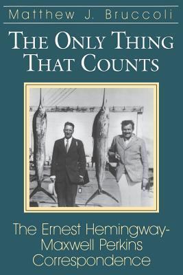 Only Thing That Counts: The Ernest Hemingway-Maxwell Perkins Correspondence