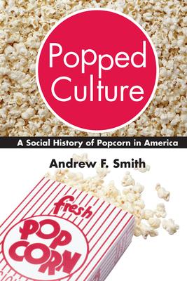 Popped Culture: A Social History of Popcorn in America