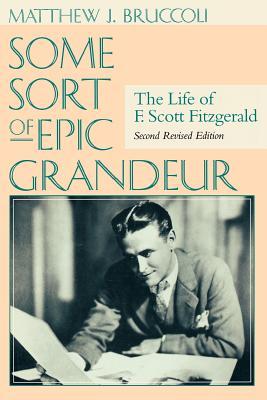 Some Sort of Epic Grandeur: The Life of F. Scott Fitzgerald (REV)