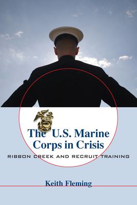 The U.S. Marine Corps in Crisis: Ribbon Creek and Recruit Training