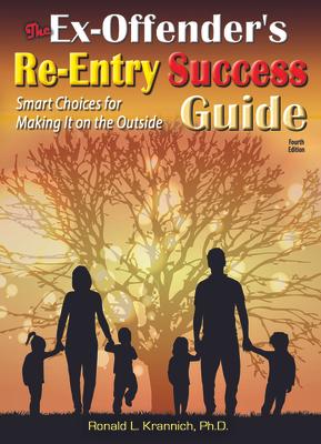 The Ex-Offender's Re-Entry Success Guide: Smart Choices for Making It on the Outside!