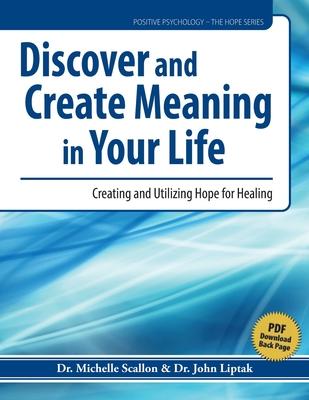 Discover and Create Meaning in Your Life: Creating and Utilizing Hope for Healing