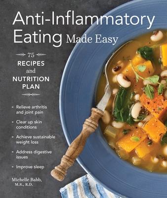 Anti-Inflammatory Eating Made Easy: 75 Recipes with Meal Plans for Beginners (Improve Digestion, Boost Immunity, Relieve Pain)