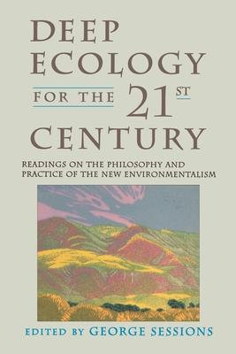 Deep Ecology for the Twenty-First Century: Readings on the Philosophy and Practice of the New Environmentalism