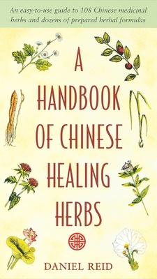 A Handbook of Chinese Healing Herbs: An Easy-To-Use Guide to 108 Chinese Medicinal Herbs and Dozens of Prepared Herba L Formulas