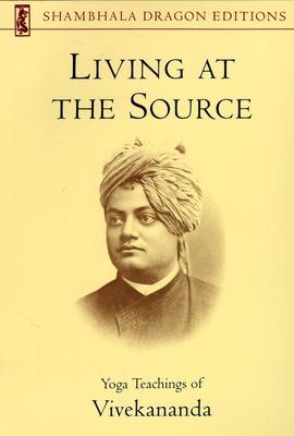 Living at the Source: Yoga Teachings of Vivekananda