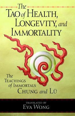 The Tao of Health, Longevity, and Immortality: The Teachings of Immortals Chung and L