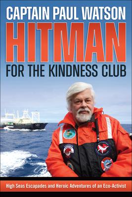 Hitman for the Kindness Club: High Seas Escapades and Heroic Adventures of an Eco-Activist