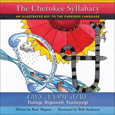 The Cherokee Syllabary / &#5091;&#5043;&#5033; &#5079;&#5034;&#5098;&#5045; &#5095;&#5059;&#5108;&#5033;: An Illustrated Key to the Cherokee Language