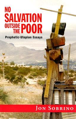 No Salvation Outside the Poor: Prophetic-Utopian Essays