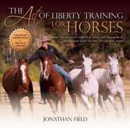 The Art of Liberty Training for Horses: Attain New Levels of Leadership, Unity, Feel, Engagement, and Purpose in All That You Do with Your Horse Subscription