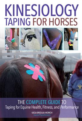 Kinesiology Taping for Horses: The Complete Guide to Taping for Equine Health, Fitness and Performance