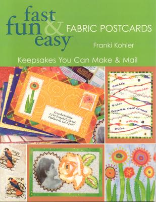 Fast Fun & Easy Fabric Postcards: Keepsakes You Can Make & Mail