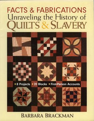 Facts & Fabrications-Unraveling the History of Quilts & Slavery: 8 Projects 20 Blocks First-Person Accounts