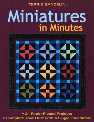 Miniatures in Minutes: 24 Paper-Pieced Projects Complete Your Quilt with a Single Foundation [With Pattern(s)]