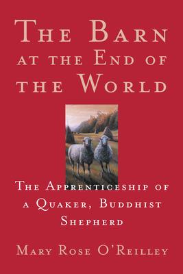 The Barn at the End of the World: The Apprenticeship of a Quaker, Buddhist Shepherd