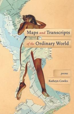 Maps and Transcripts of the Ordinary World: Poems