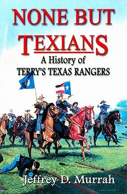 None But Texians: A History of Terry's Texas Rangers