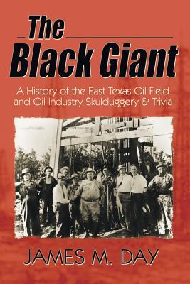 The Black Giant: A History of the East Texas Oil Field and Oil Industry Skullduggery & Trivia