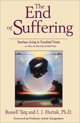 The End of Suffering: Fearless Living in Troubled Times . . Or, How to Get Out of Hell Free