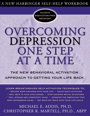 Overcoming Depression One Step at a Time: The New Behavioral Activation Approach to Getting Your Life Back