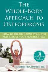 The Whole-Body Approach to Osteoporosis: How to Improve Bone Strength and Reduce Your Fracture Risk Subscription