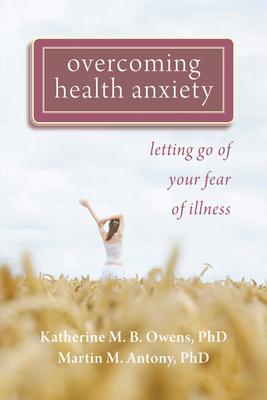 Overcoming Health Anxiety: Letting Go of Your Fear of Illness