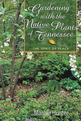 Gardening with the Native Plants of Tennessee: The Spirit of Place