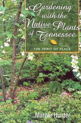 Gardening with the Native Plants of Tennessee: The Spirit of Place